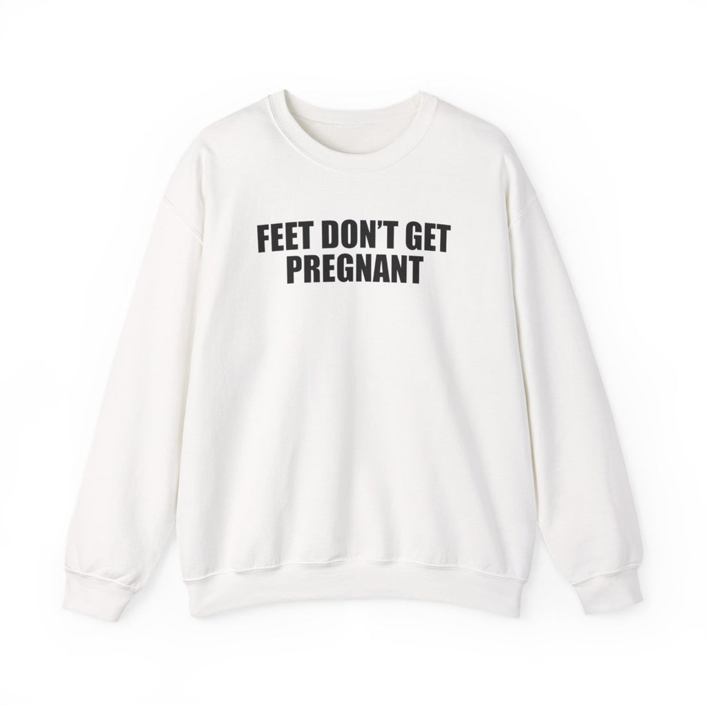 Feet Don’t Get Pregnant Sweatshirt