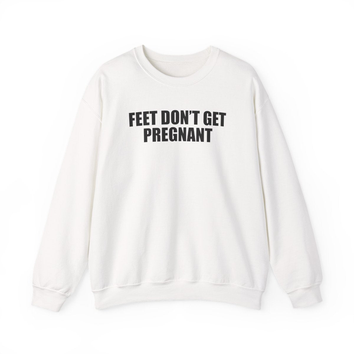 Feet Don’t Get Pregnant Sweatshirt
