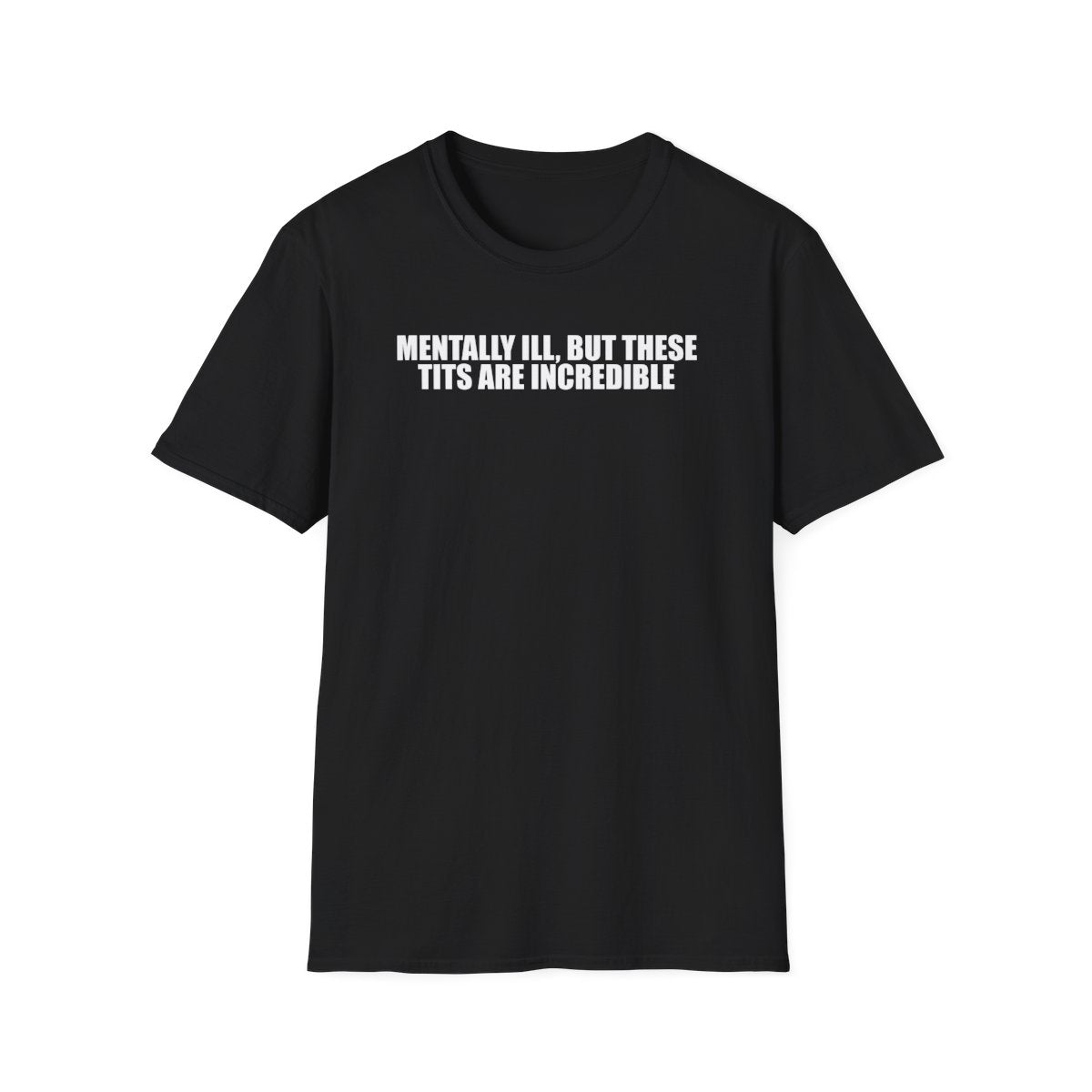 Mentally Ill, But These Tits Are Incredible T-Shirt