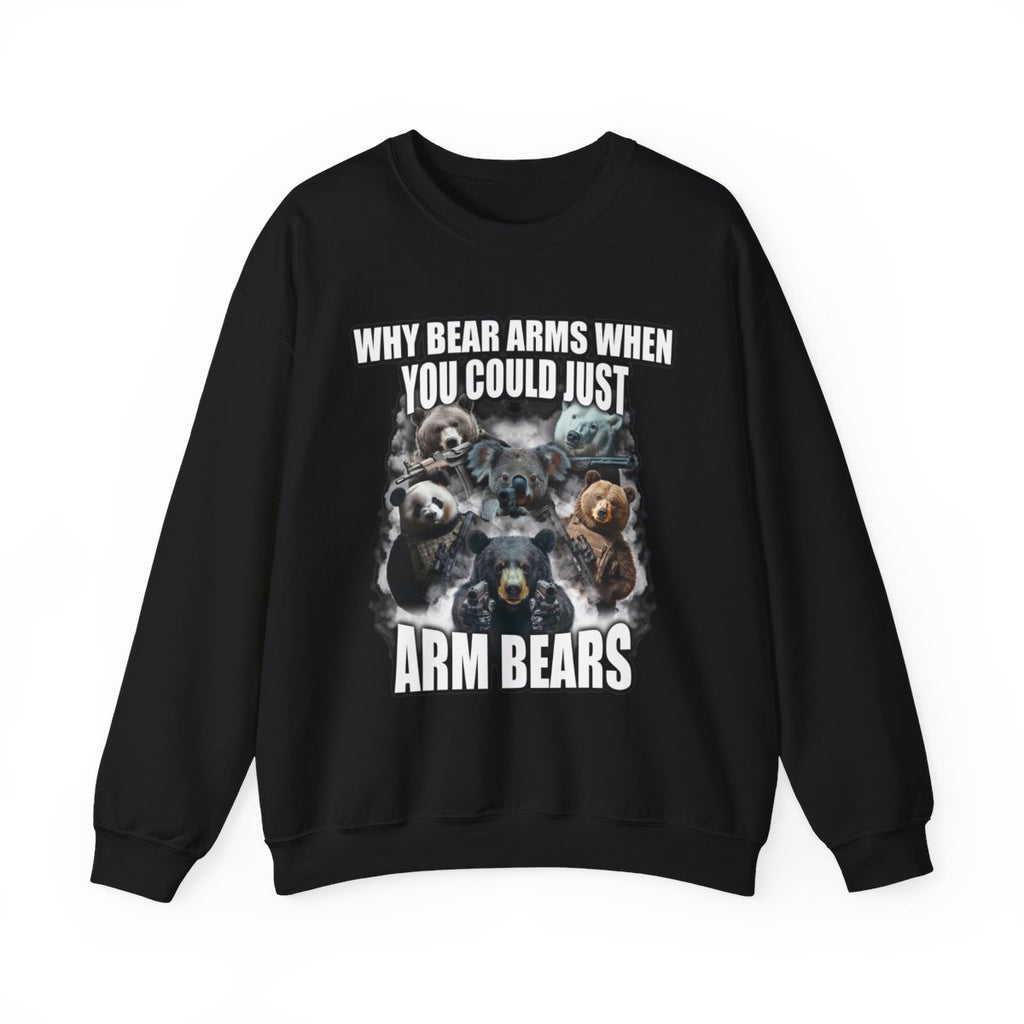 Why Bear Arms When You Could Just Arm Bears Sweatshirt