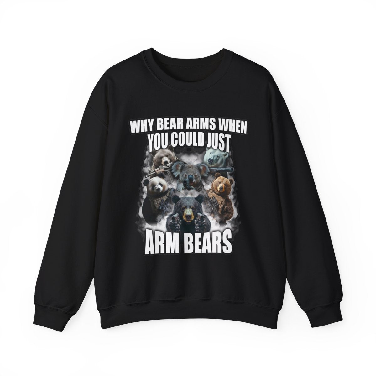 Why Bear Arms When You Could Just Arm Bears Sweatshirt