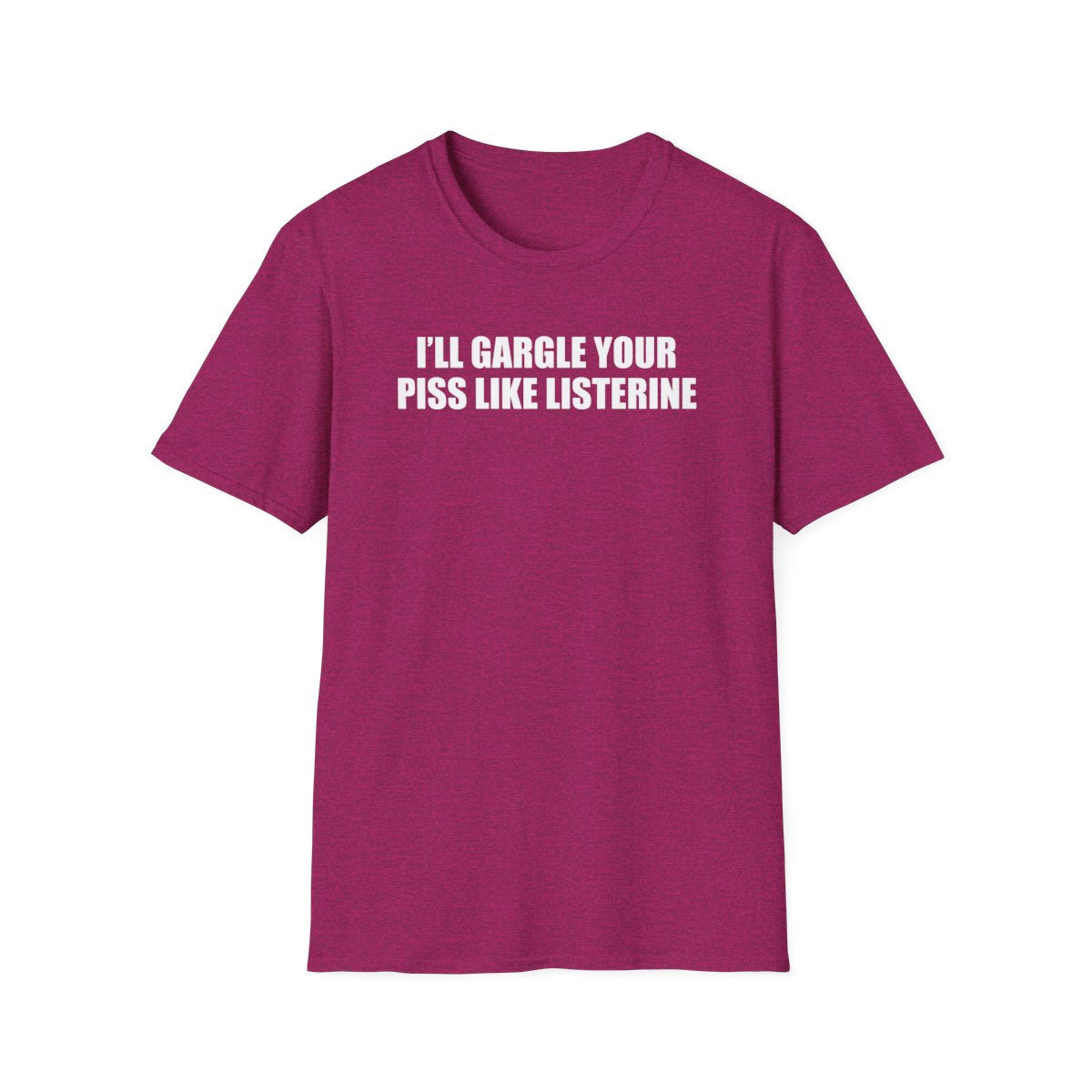 I’ll Gargle Your Piss Like Listerine T-Shirt