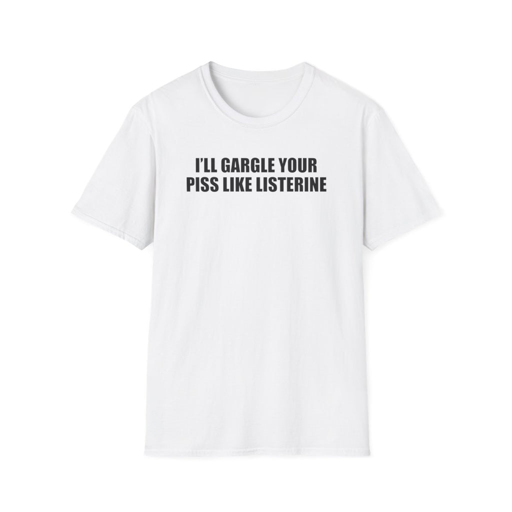 I’ll Gargle Your Piss Like Listerine T-Shirt