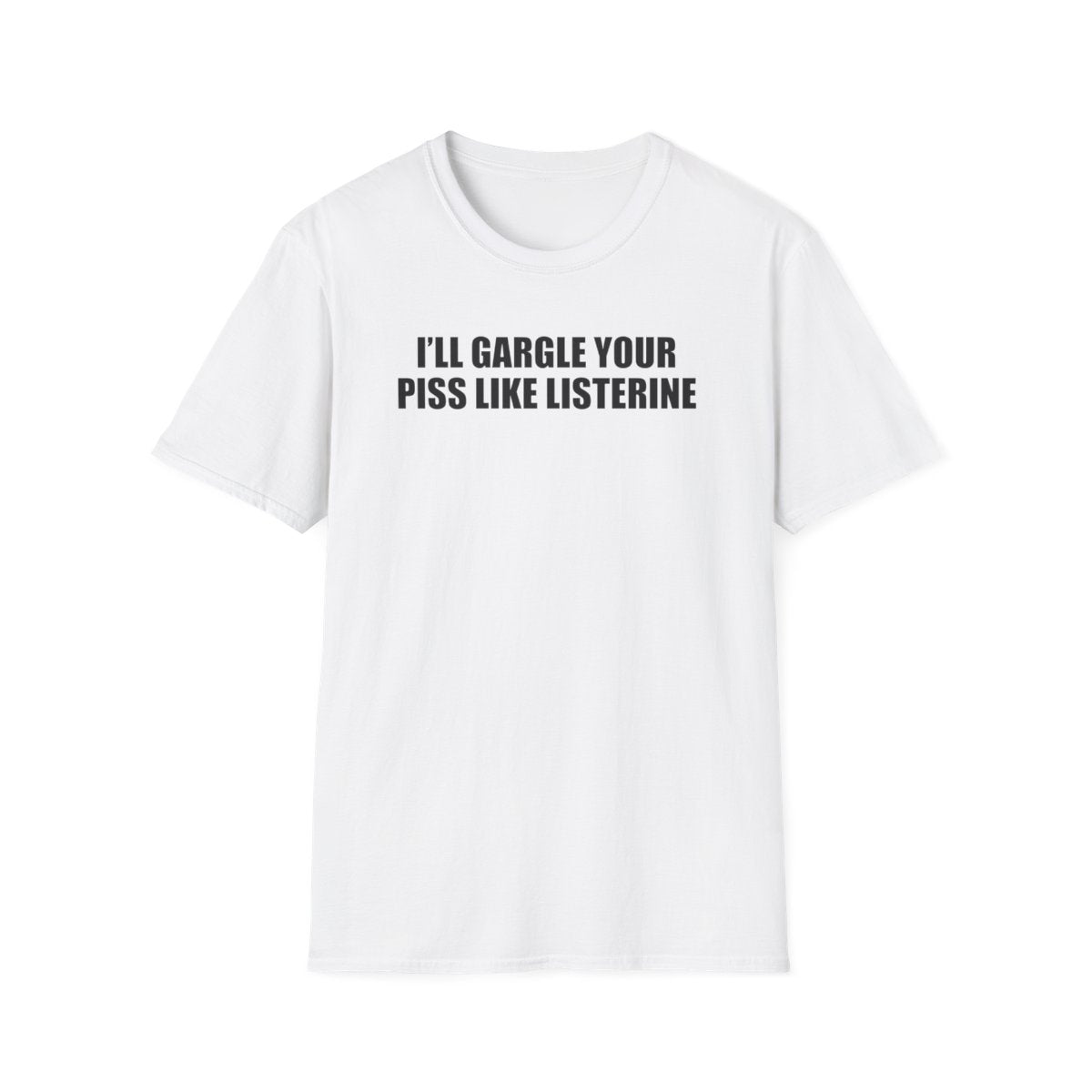I’ll Gargle Your Piss Like Listerine T-Shirt