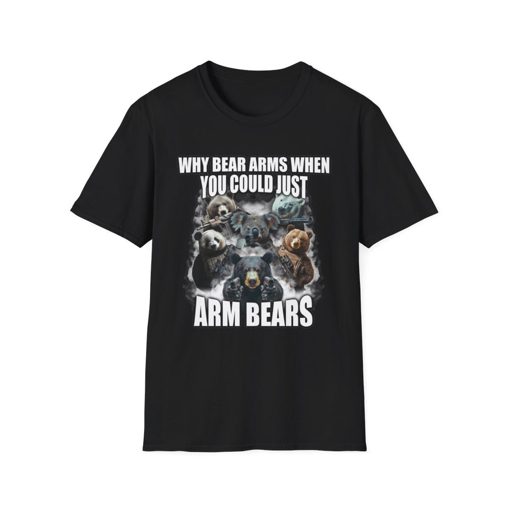 Why Bear Arms When You Could Just Arm Bears T-Shirt