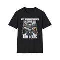 Why Bear Arms When You Could Just Arm Bears T-Shirt