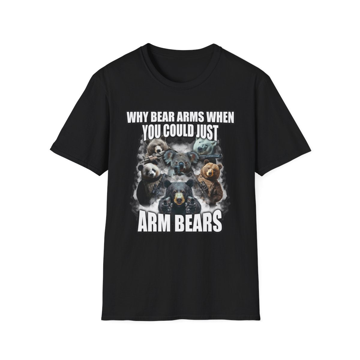 Why Bear Arms When You Could Just Arm Bears T-Shirt