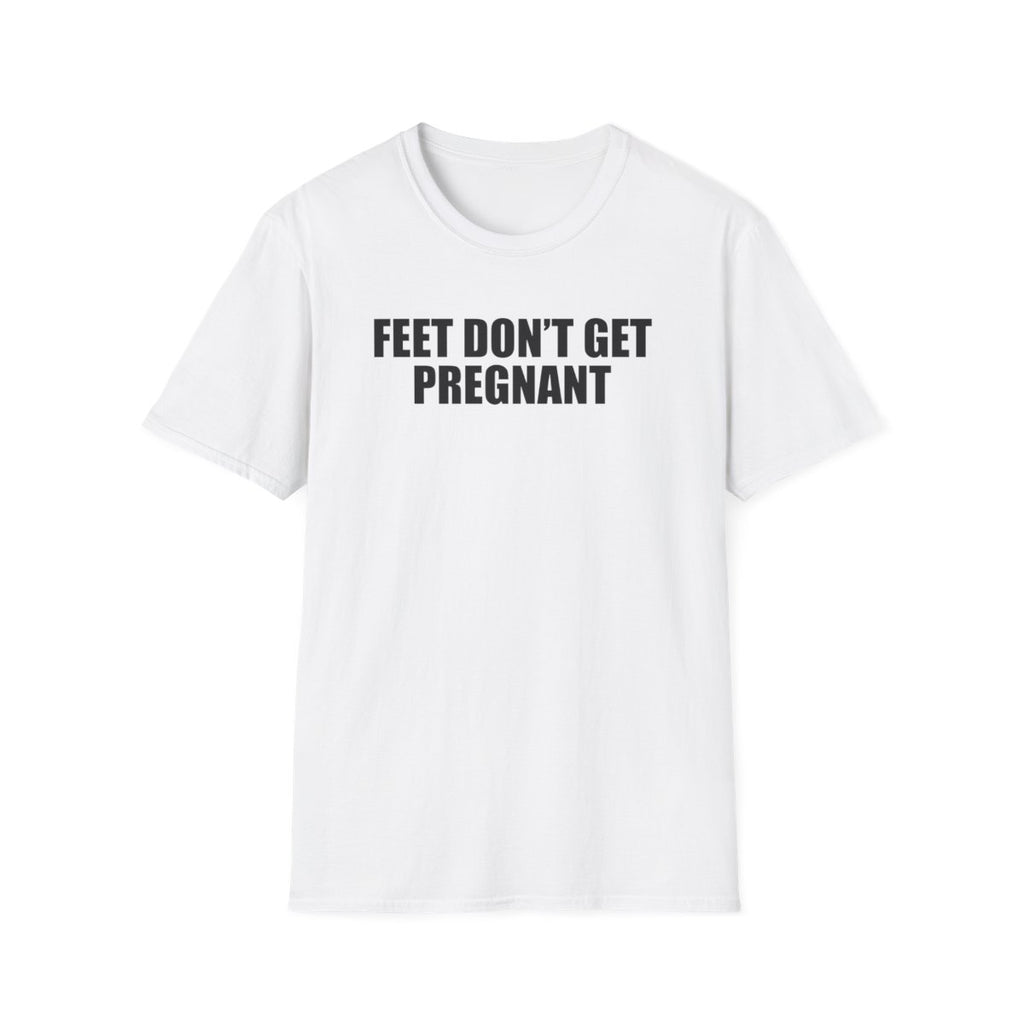 Feet Don’t Get Pregnant T-Shirt