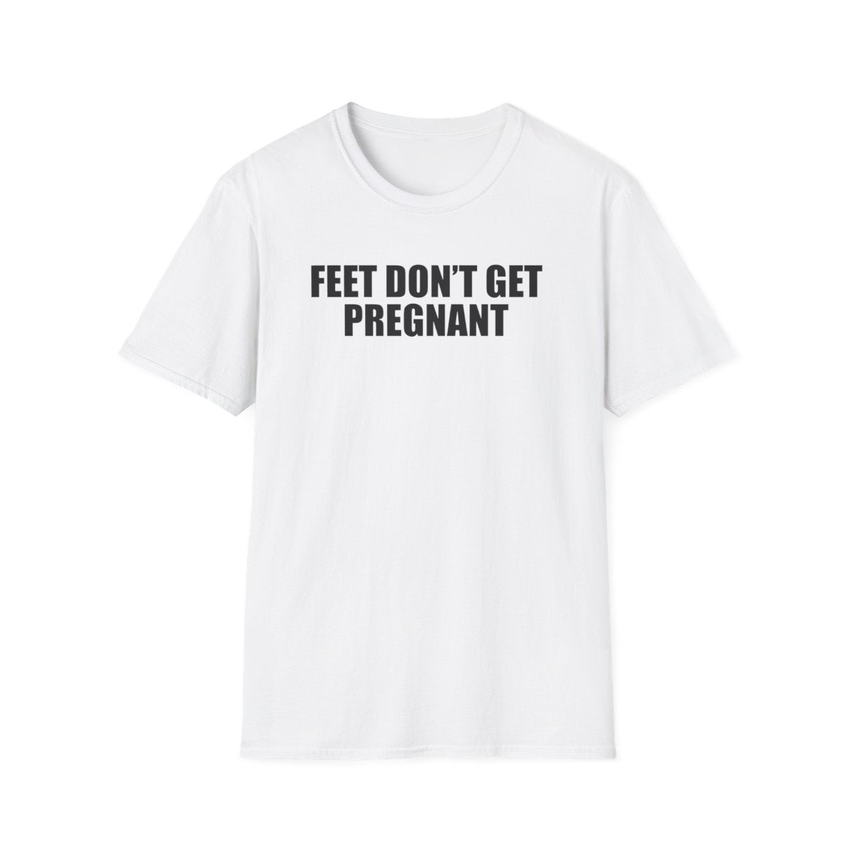 Feet Don’t Get Pregnant T-Shirt