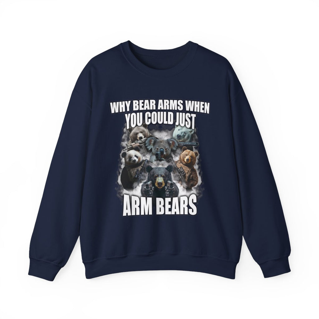 Why Bear Arms When You Could Just Arm Bears Sweatshirt
