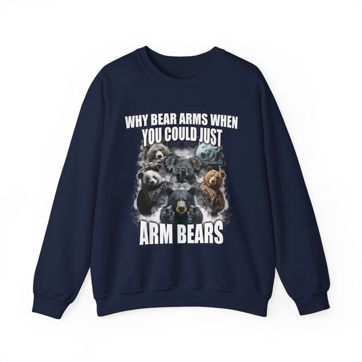 Why Bear Arms When You Could Just Arm Bears Sweatshirt