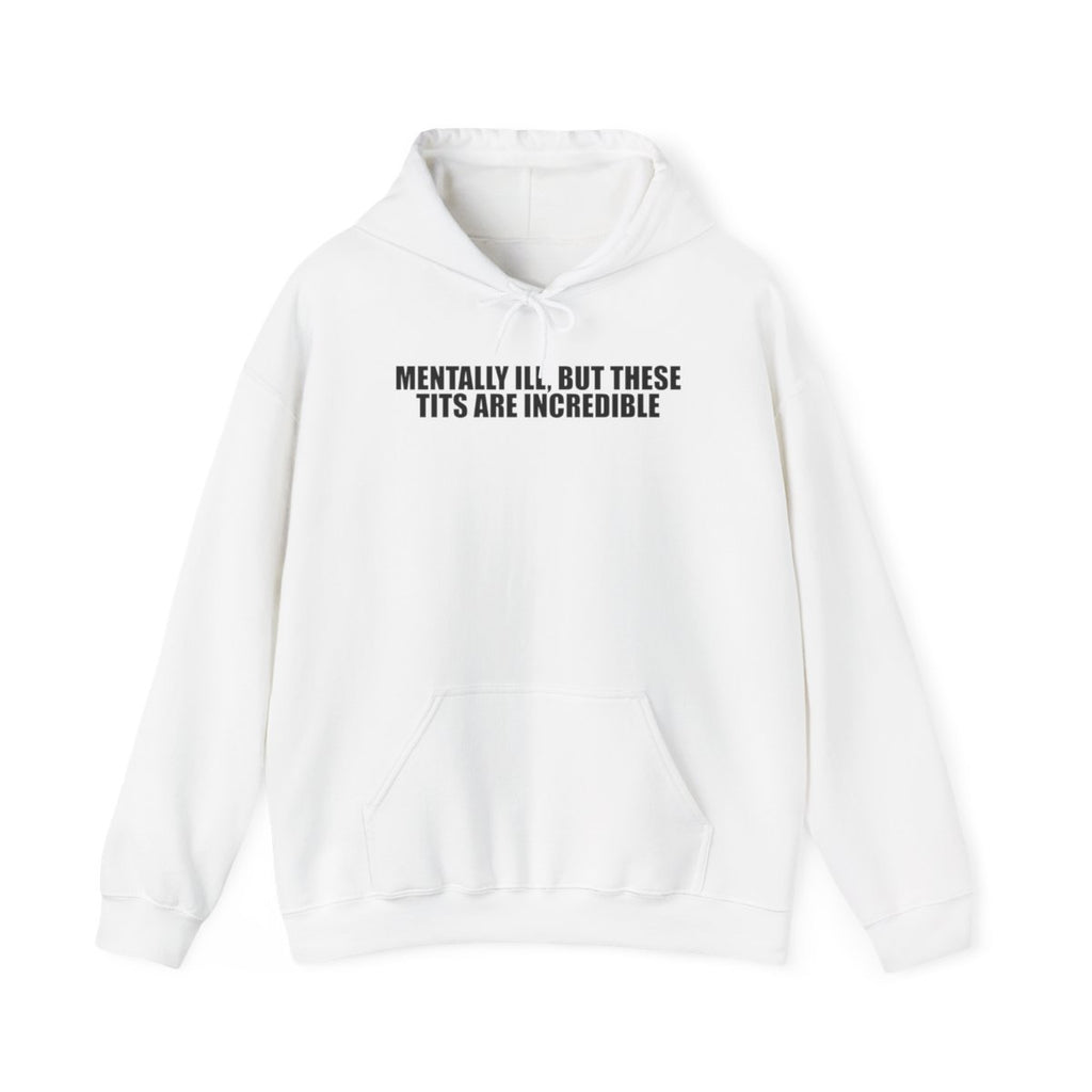 Mentally Ill, But These Tits Are Incredible Hoodie