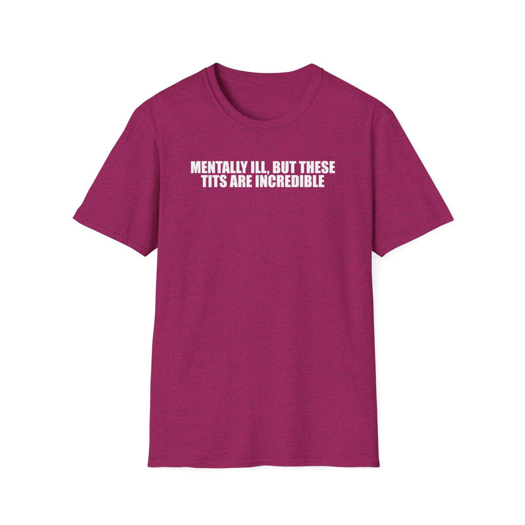 Mentally Ill, But These Tits Are Incredible T-Shirt