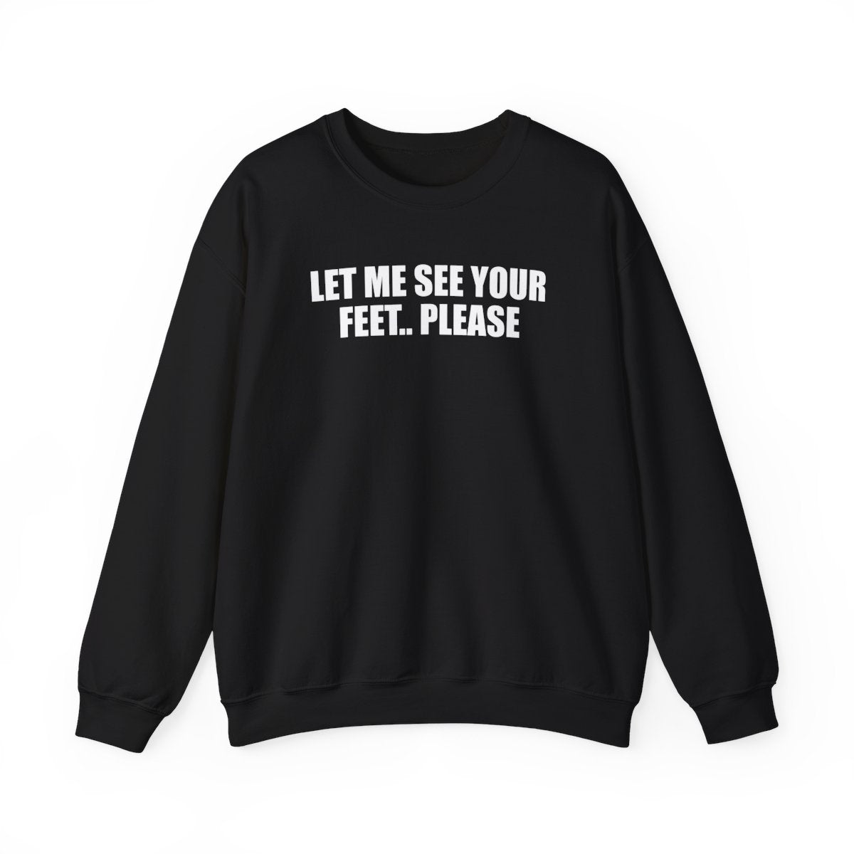 Let Me See Your Feet.. Please Sweatshirt
