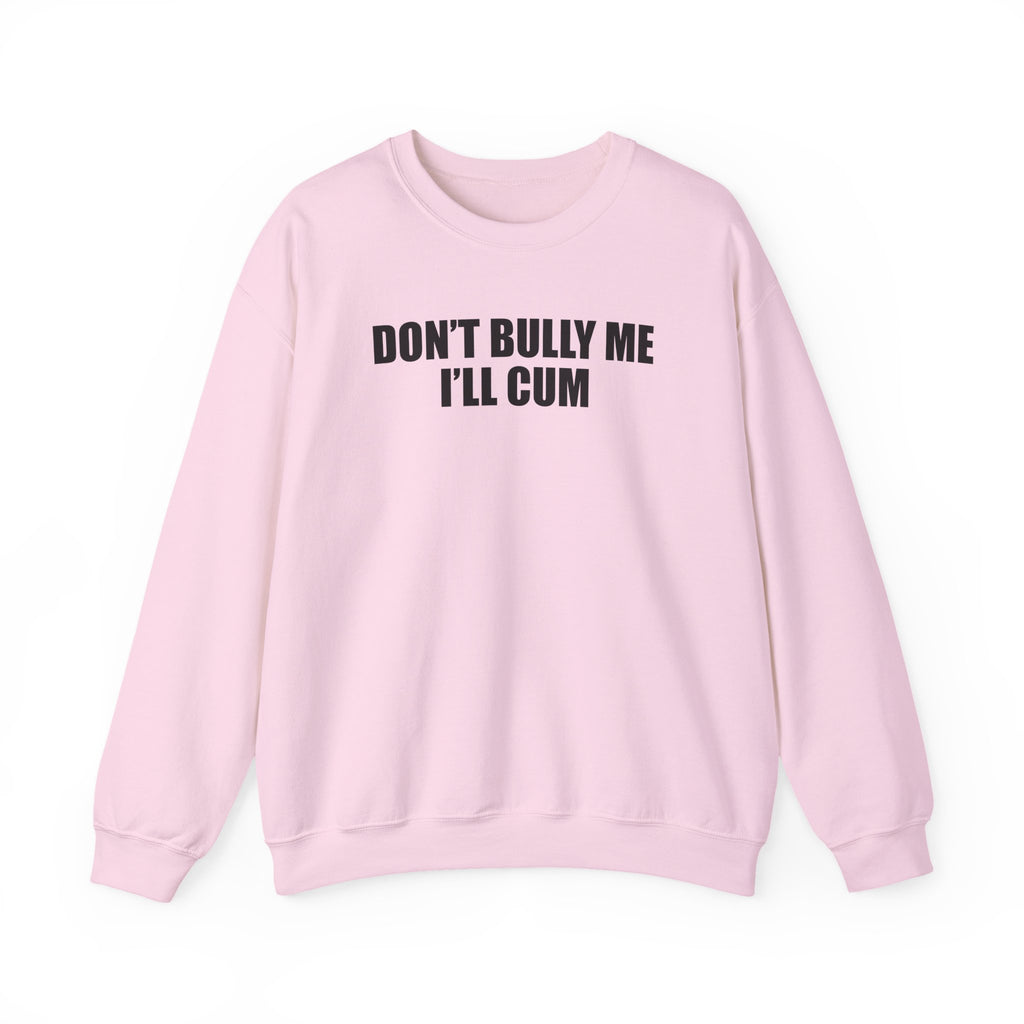 Don’t Bully Me I’ll Cum Sweatshirt