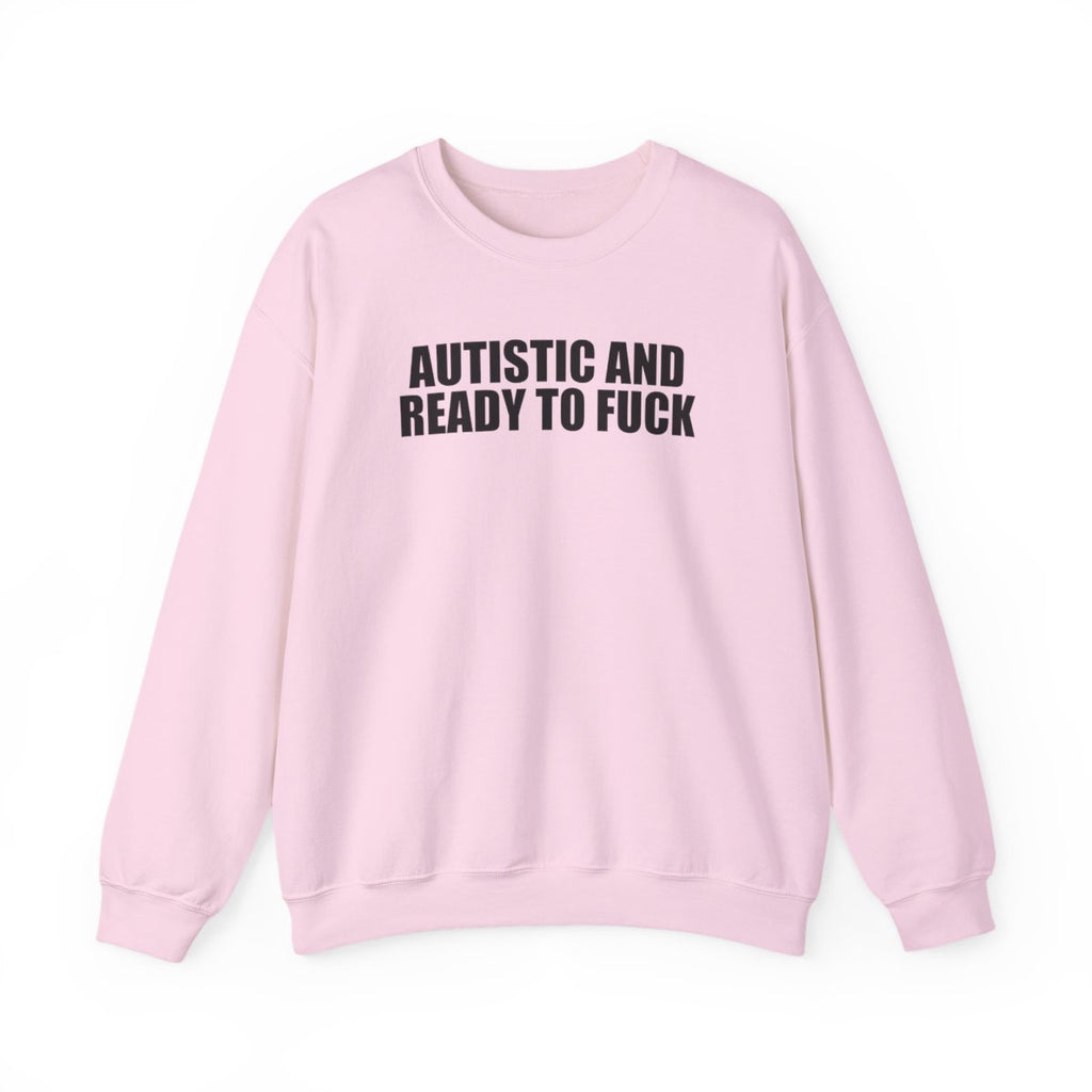 Autistic And Ready To Fuck Sweatshirt