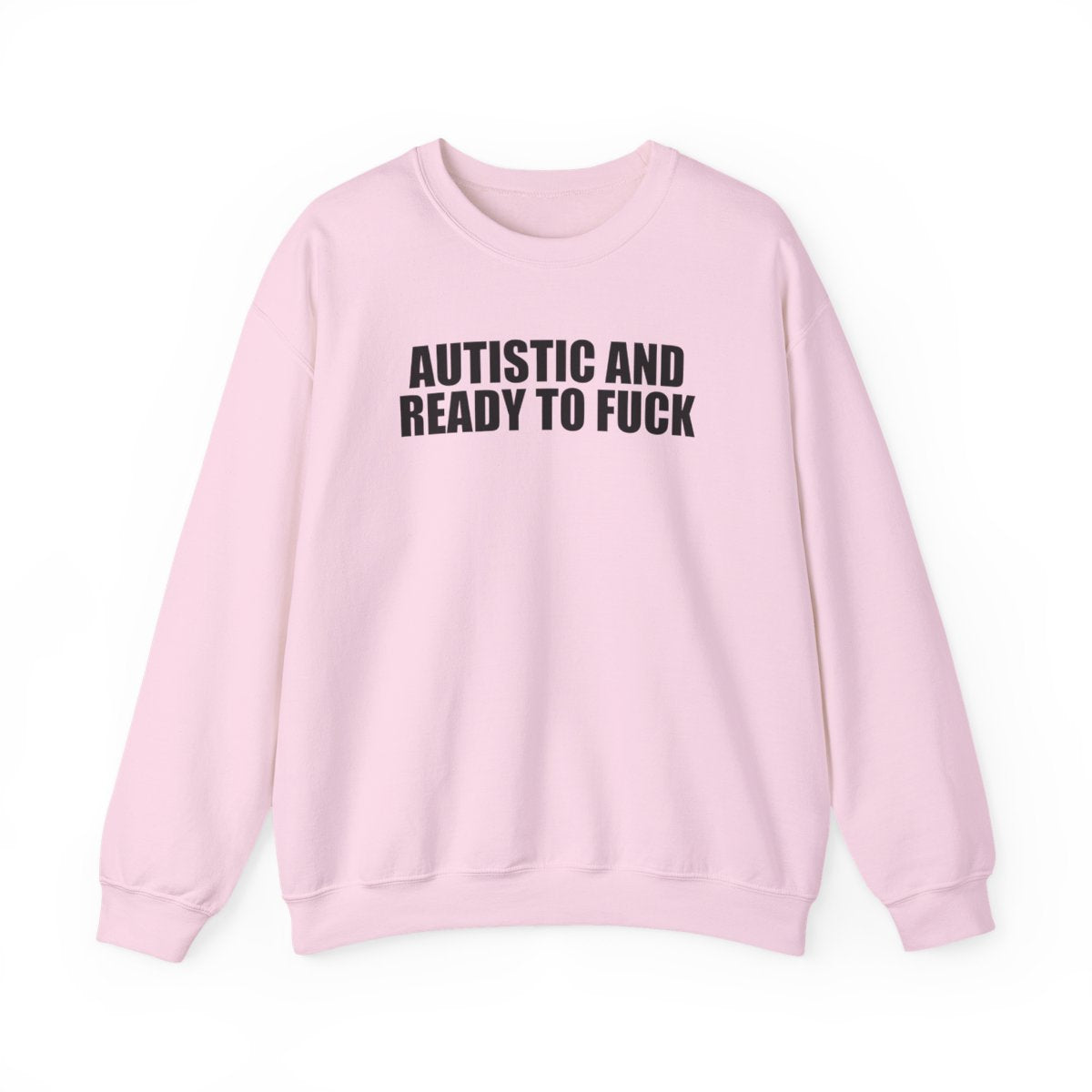 Autistic And Ready To Fuck Sweatshirt