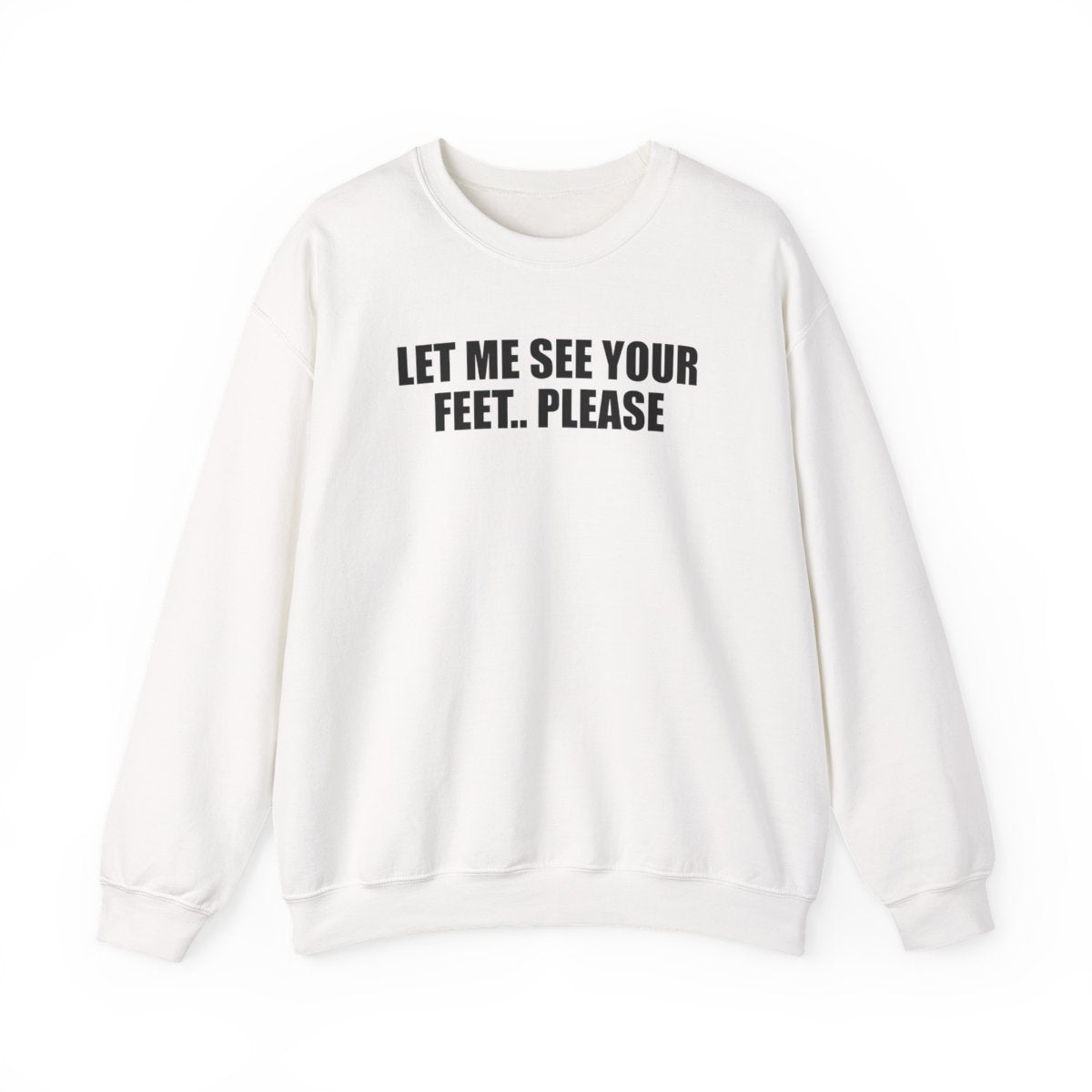 Let Me See Your Feet.. Please Sweatshirt