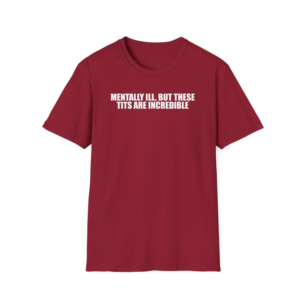 Mentally Ill, But These Tits Are Incredible T-Shirt