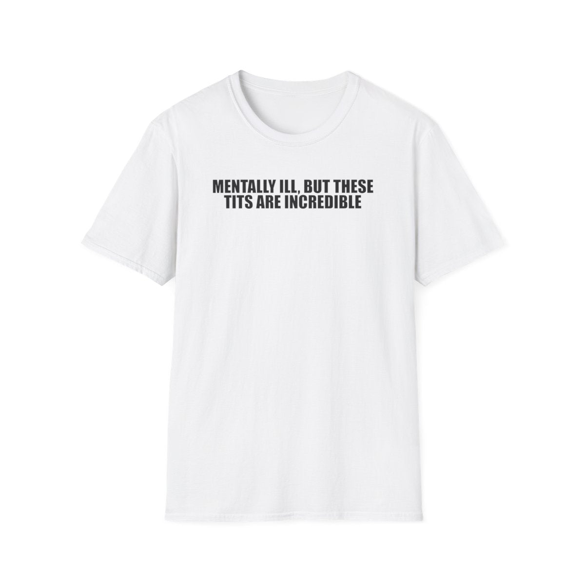 Mentally Ill, But These Tits Are Incredible T-Shirt