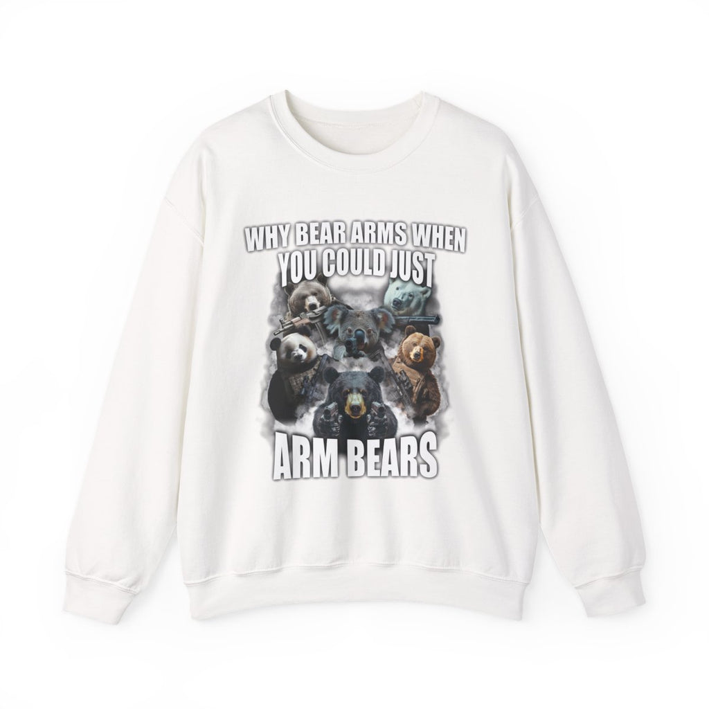 Why Bear Arms When You Could Just Arm Bears Sweatshirt