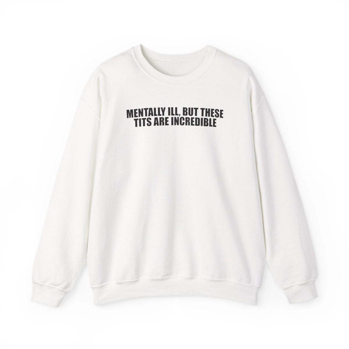 Mentally Ill, But These Tits Are Incredible Sweatshirt