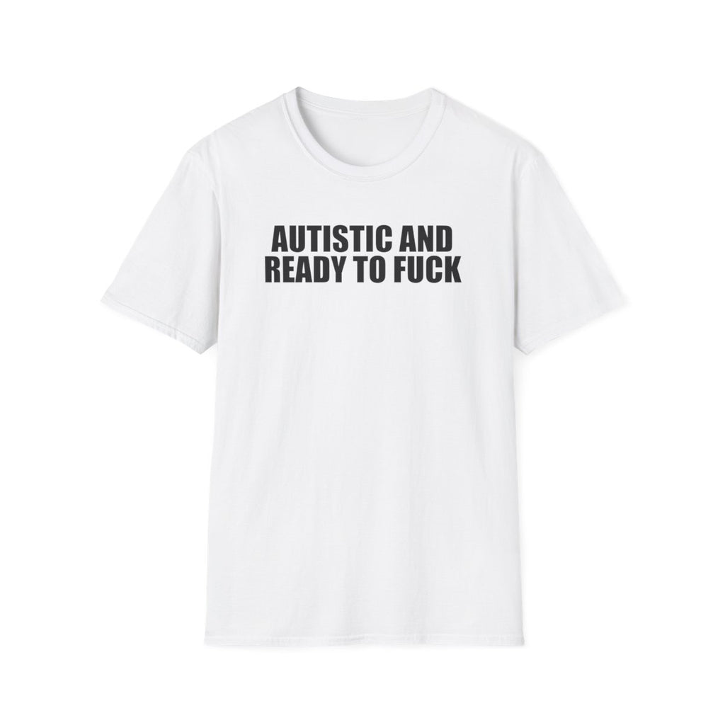 Autistic And Ready To Fuck T-Shirt