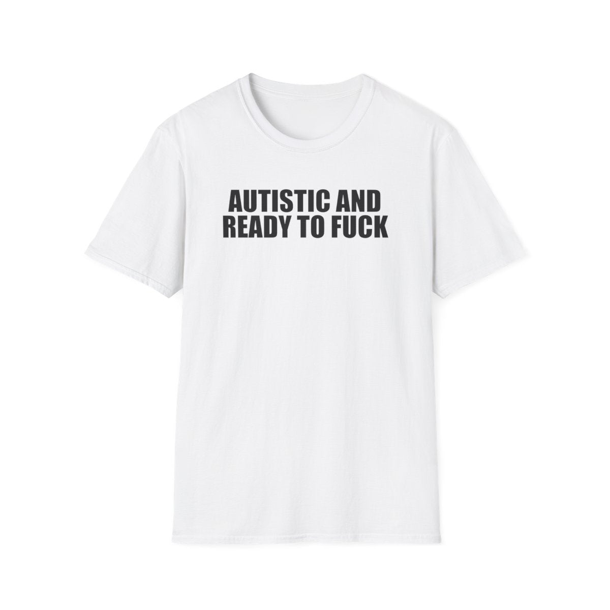 Autistic And Ready To Fuck T-Shirt