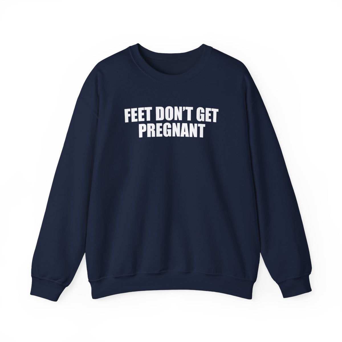 Feet Don’t Get Pregnant Sweatshirt