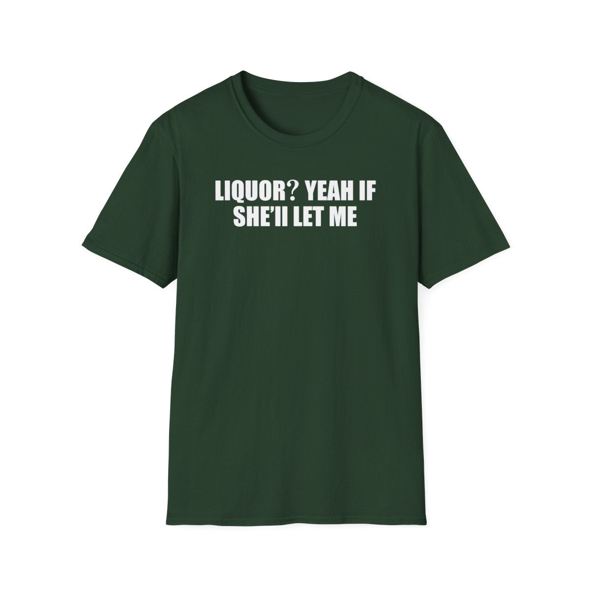 Liquor? Yeah If She’ll Let Me T-Shirt