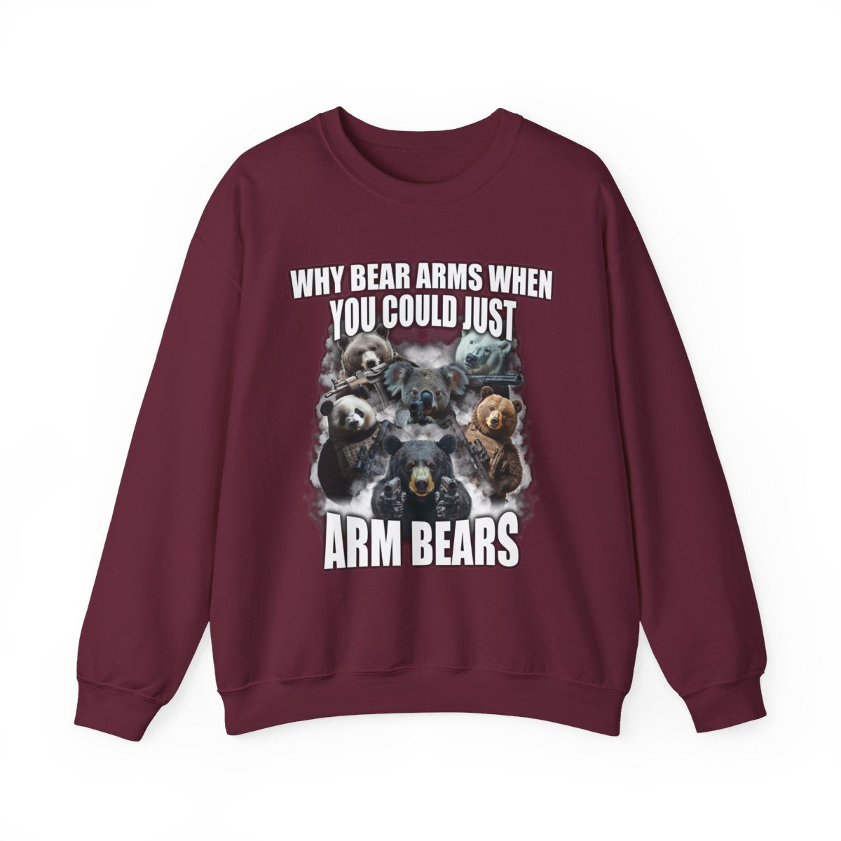 Why Bear Arms When You Could Just Arm Bears Sweatshirt