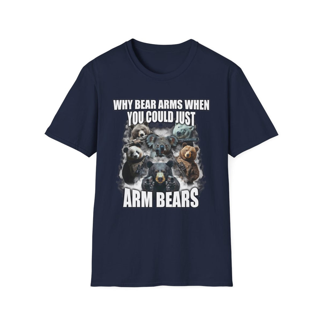 Why Bear Arms When You Could Just Arm Bears T-Shirt