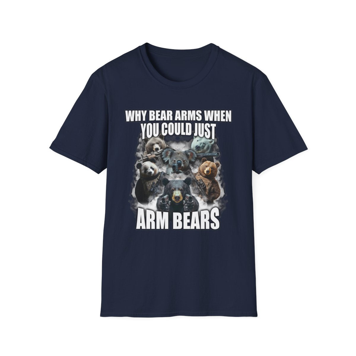 Why Bear Arms When You Could Just Arm Bears T-Shirt