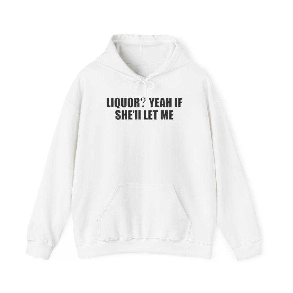 Liquor? Yeah If She’ll Let Me Hoodie