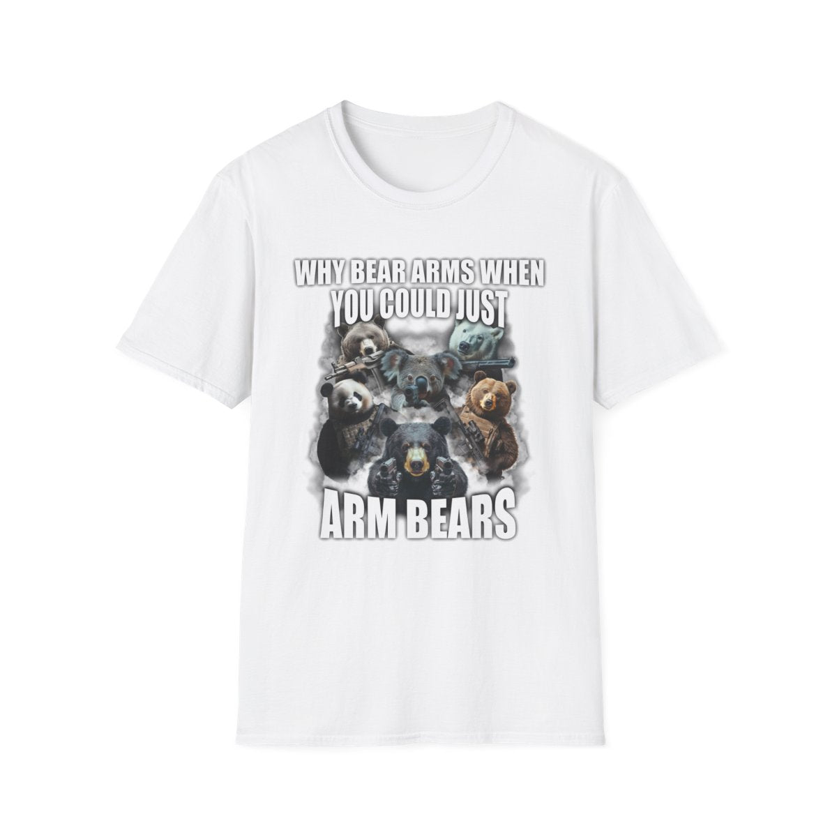 Why Bear Arms When You Could Just Arm Bears T-Shirt