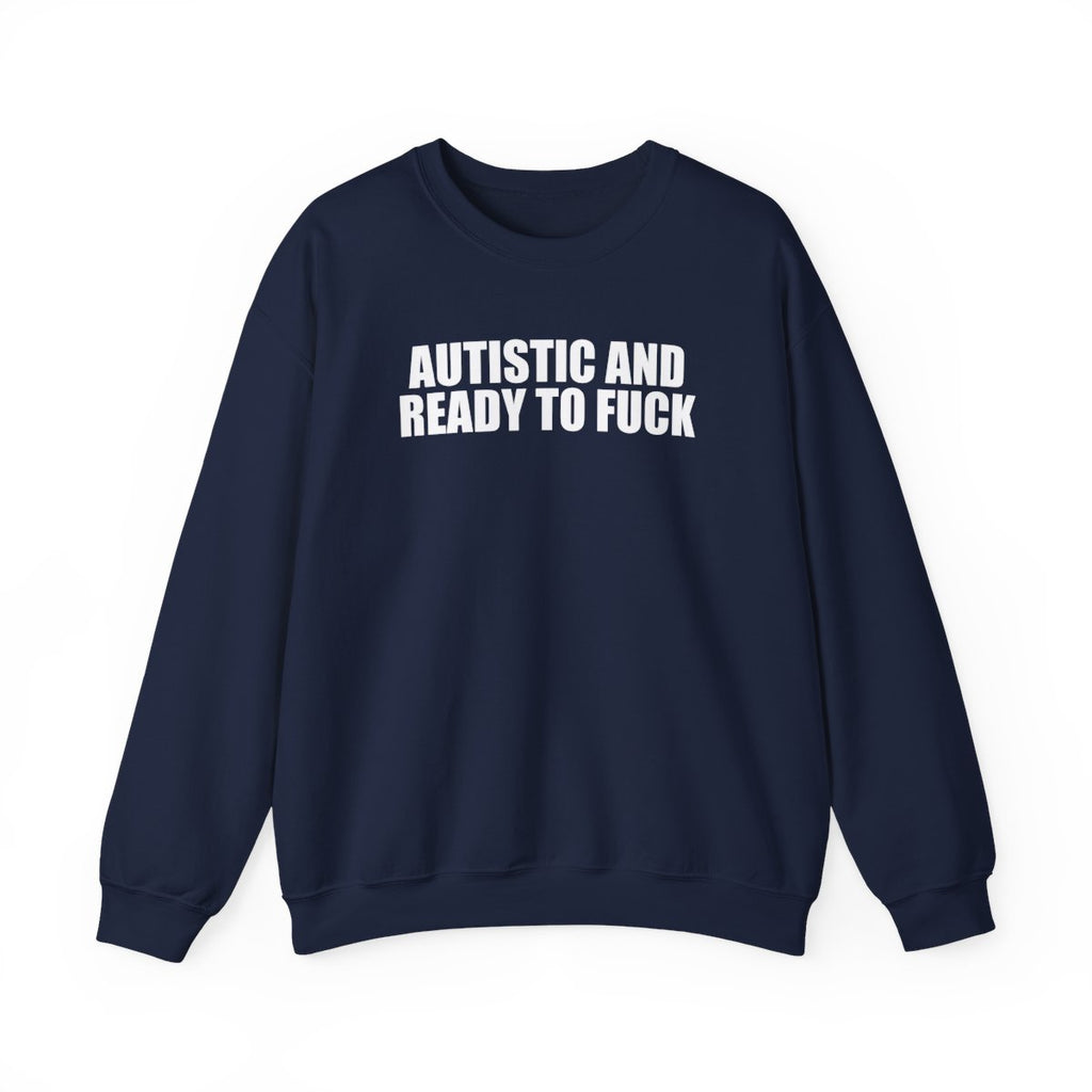Autistic And Ready To Fuck Sweatshirt