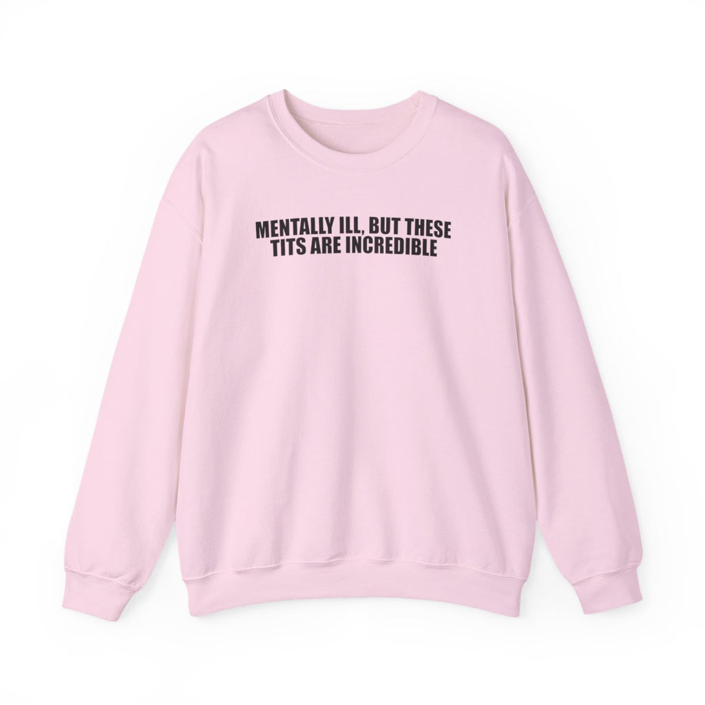Mentally Ill, But These Tits Are Incredible Sweatshirt