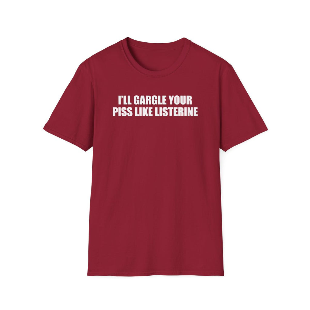 I’ll Gargle Your Piss Like Listerine T-Shirt