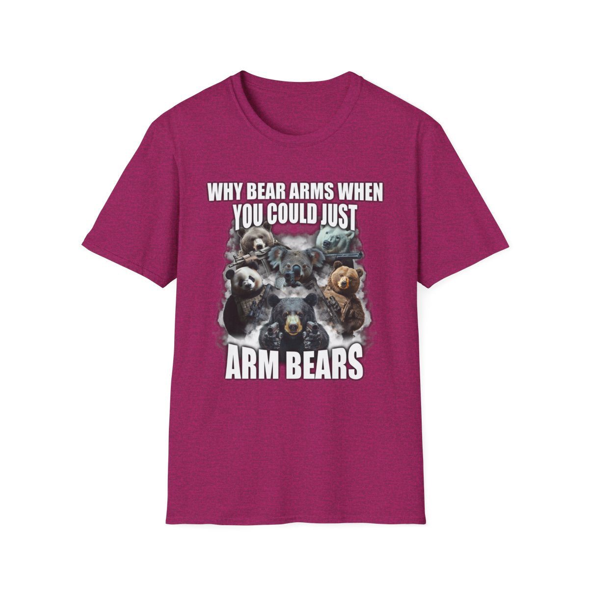 Why Bear Arms When You Could Just Arm Bears T-Shirt