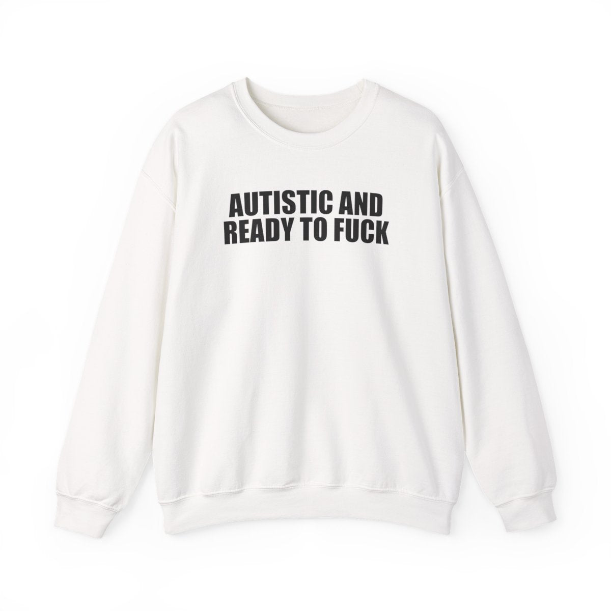 Autistic And Ready To Fuck Sweatshirt