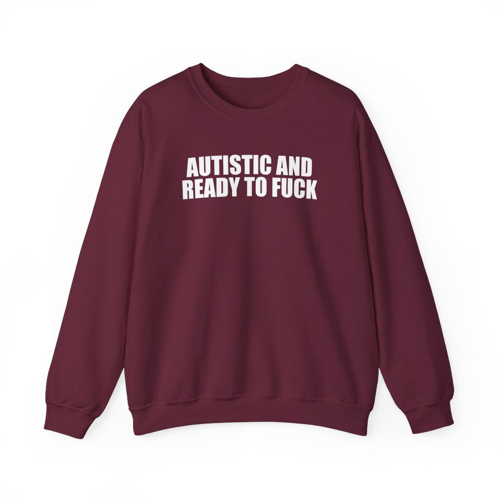 Autistic And Ready To Fuck Sweatshirt