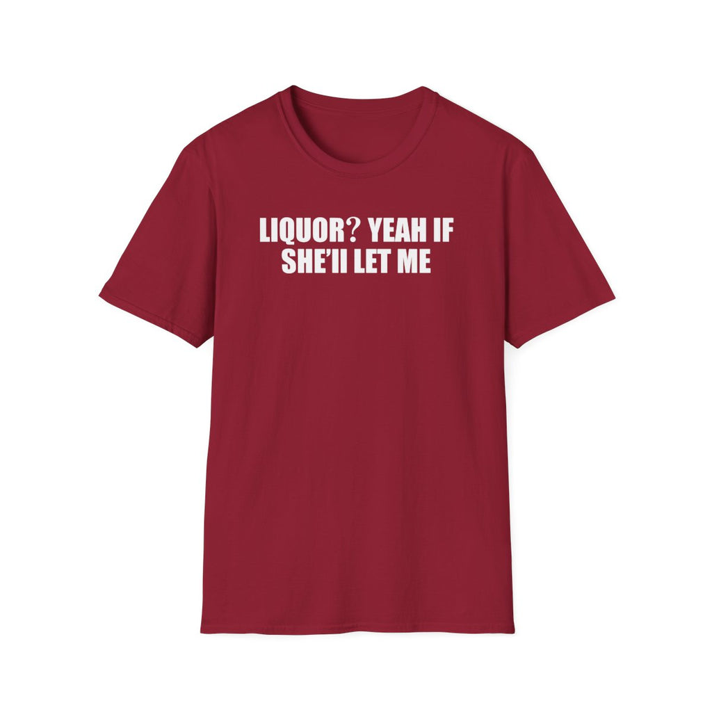 Liquor? Yeah If She’ll Let Me T-Shirt