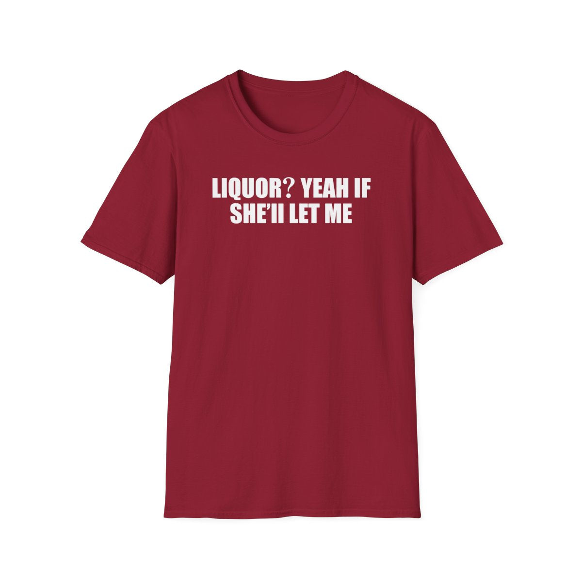 Liquor? Yeah If She’ll Let Me T-Shirt