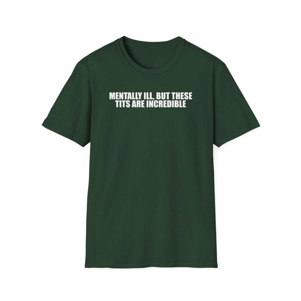 Mentally Ill, But These Tits Are Incredible T-Shirt