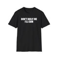 Don’t Bully Me I’ll Cum T-Shirt