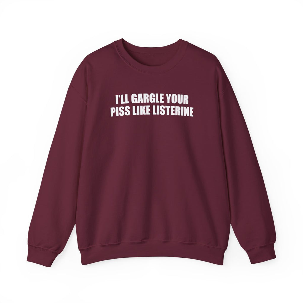 I’ll Gargle Your Piss Like Listerine Sweatshirt