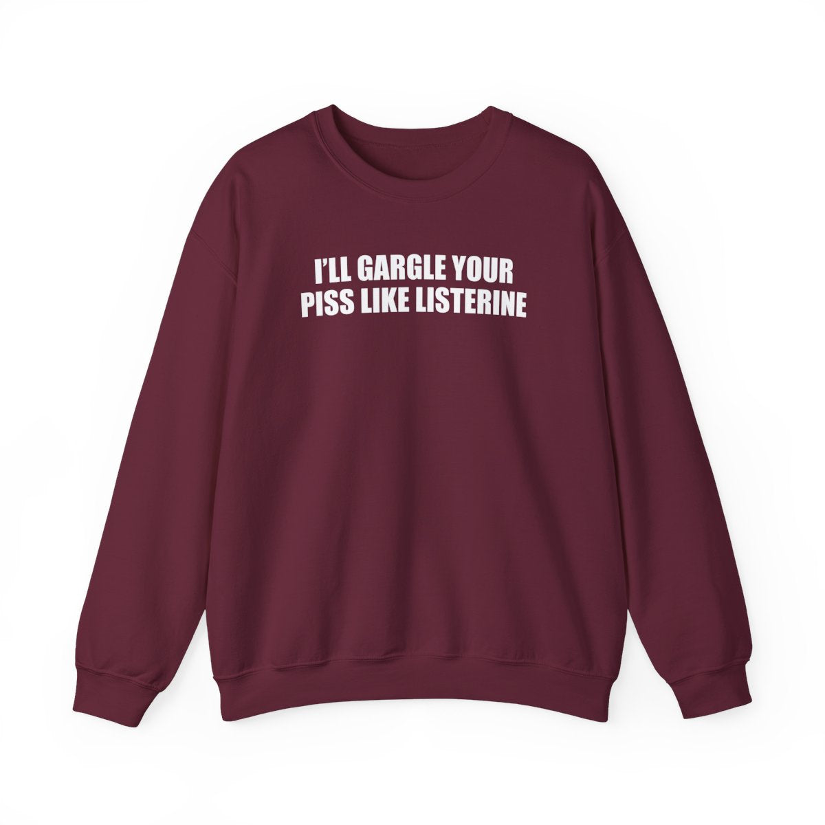 I’ll Gargle Your Piss Like Listerine Sweatshirt
