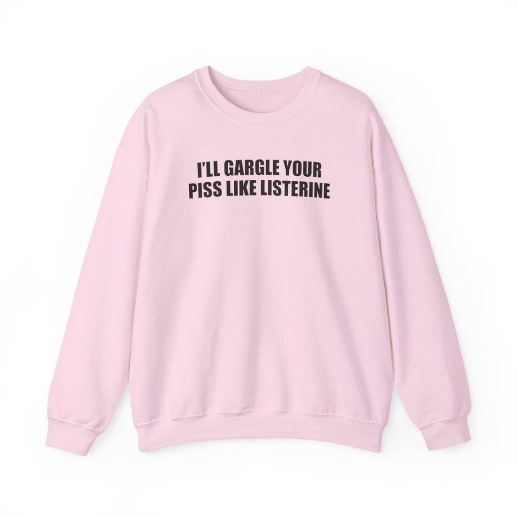 I’ll Gargle Your Piss Like Listerine Sweatshirt
