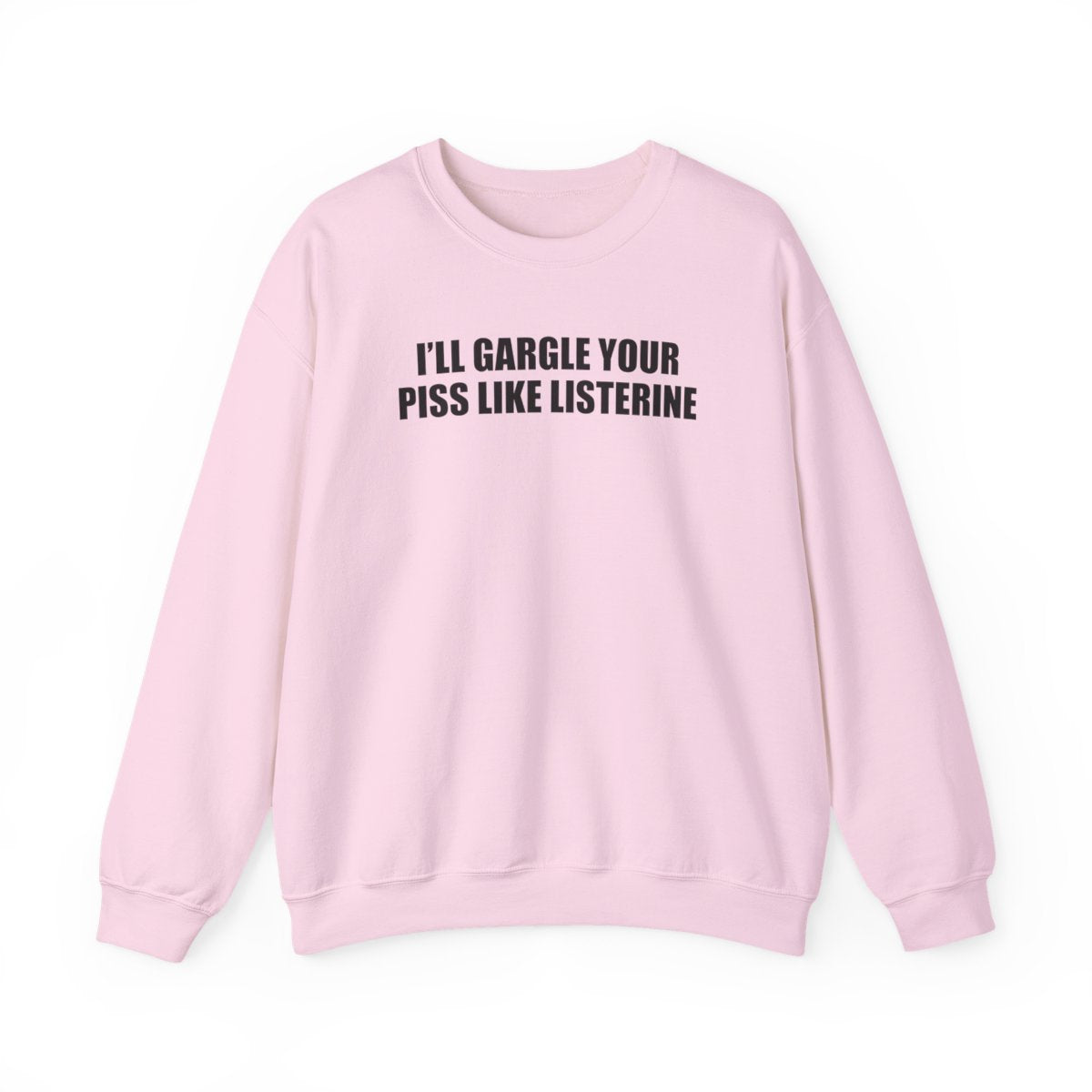 I’ll Gargle Your Piss Like Listerine Sweatshirt